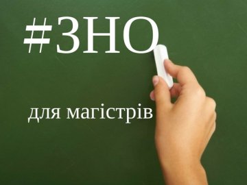 Розповіли про особливості складання ЗНО для вступу в магістратуру