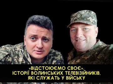 «Відстоюємо своє». Історії волинських телевізійників, які служать у війську